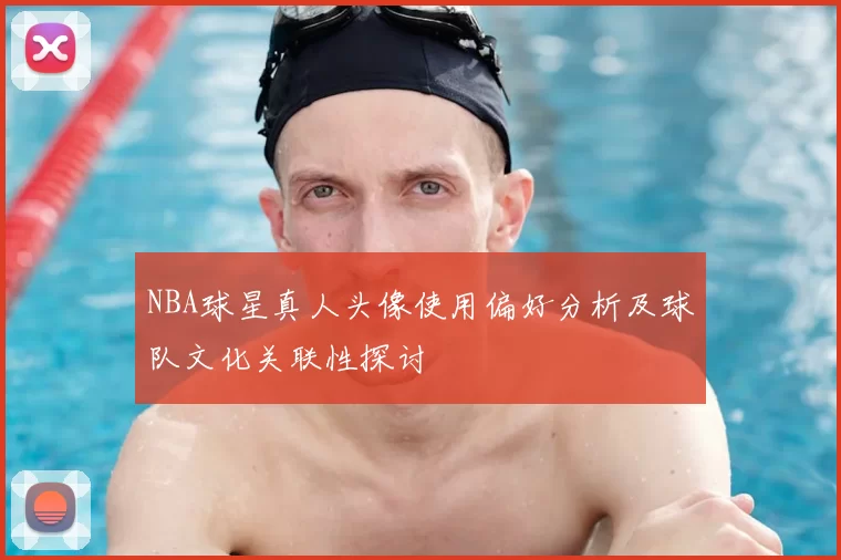 NBA球星真人头像使用偏好分析及球队文化关联性探讨