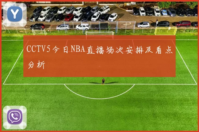 CCTV5今日NBA直播场次安排及看点分析
