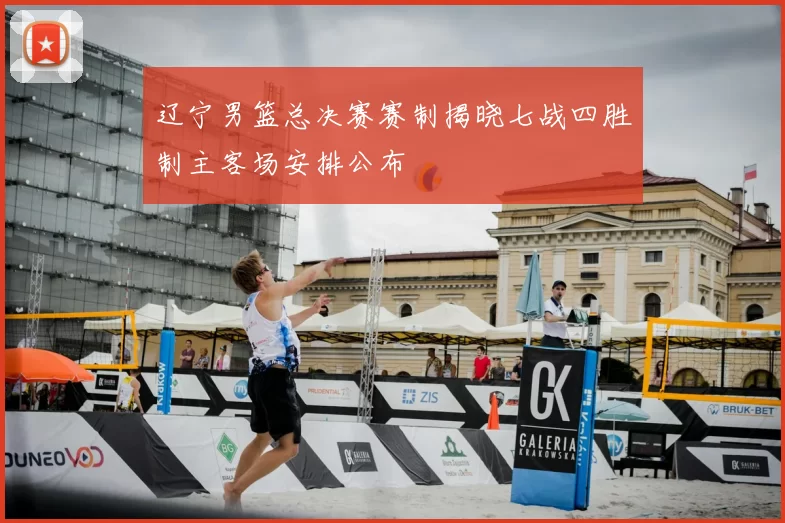 辽宁男篮总决赛赛制揭晓七战四胜制主客场安排公布