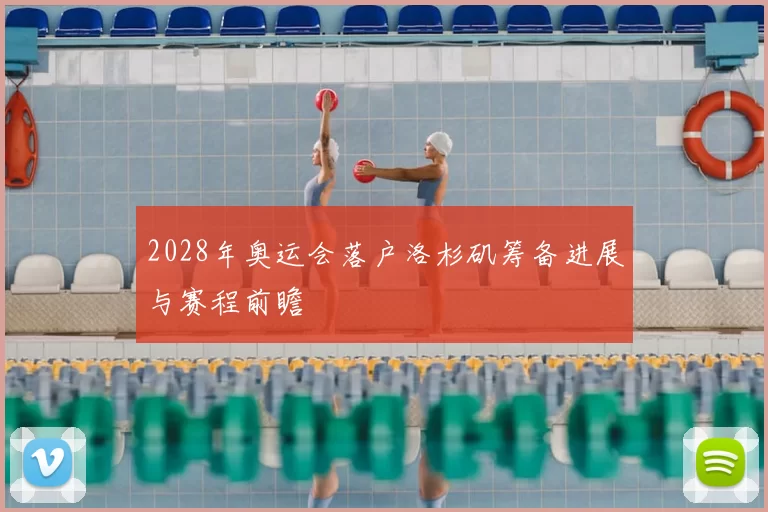 2028年奥运会落户洛杉矶筹备进展与赛程前瞻