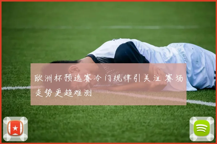 欧洲杯预选赛冷门规律引关注 赛场走势更趋难测