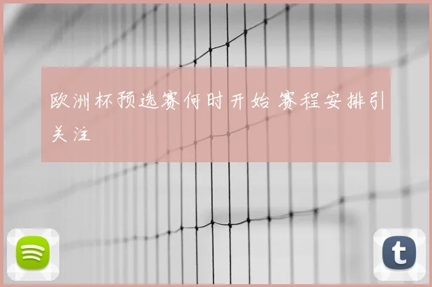欧洲杯预选赛何时开始 赛程安排引关注